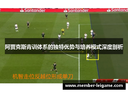 阿贾克斯青训体系的独特优势与培养模式深度剖析 阿贾克斯青训体系的独特优势与培养模式深度剖析