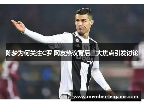 陈梦为何关注C罗 网友热议背后三大焦点引发讨论