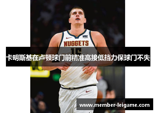 卡明斯基在卢顿球门前精准高接低挡力保球门不失