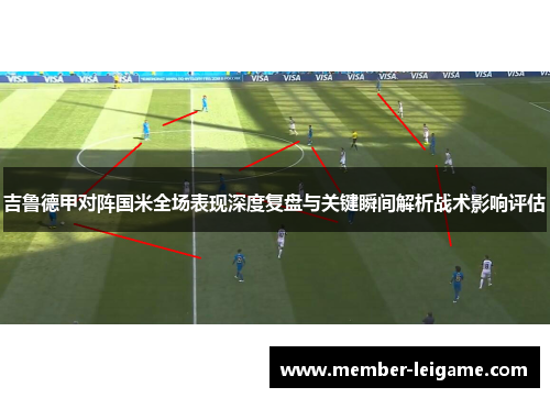 吉鲁德甲对阵国米全场表现深度复盘与关键瞬间解析战术影响评估 吉鲁德甲对阵国米全场表现深度复盘与关键瞬间解析战术影响评估
