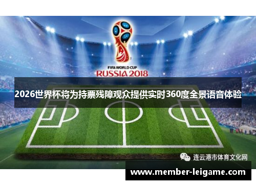 2026世界杯将为持票残障观众提供实时360度全景语音体验